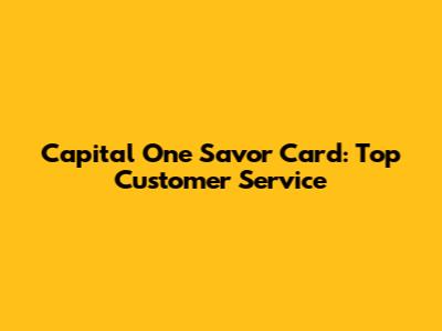 Capital One Savor Card: Top Customer Service
