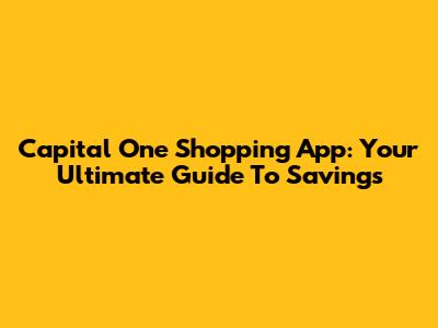 Capital One Shopping App: Your Ultimate Guide To Savings