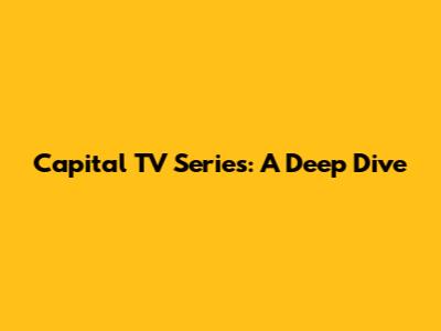 Capital TV Series: A Deep Dive