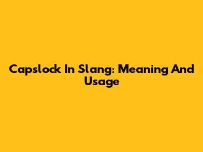 Capslock In Slang: Meaning And Usage