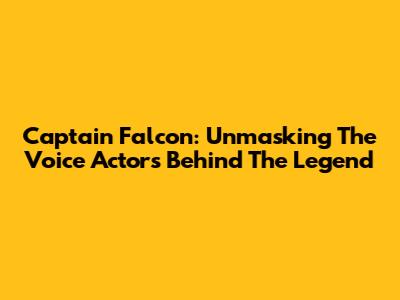 Captain Falcon: Unmasking The Voice Actors Behind The Legend