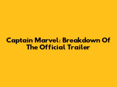 Captain Marvel: Breakdown Of The Official Trailer