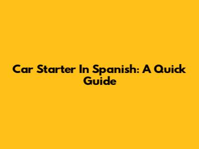 Car Starter In Spanish: A Quick Guide