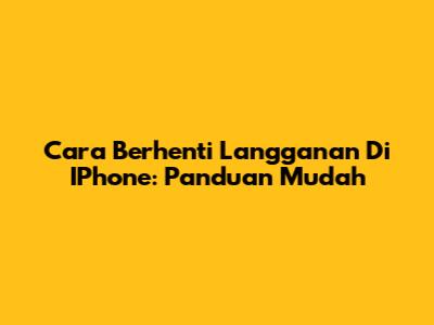 Cara Berhenti Langganan Di IPhone: Panduan Mudah