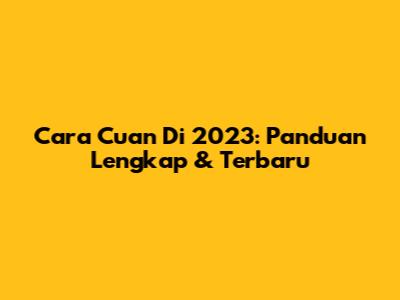 Cara Cuan Di 2023: Panduan Lengkap & Terbaru
