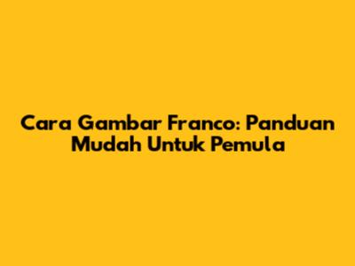 Cara Gambar Franco: Panduan Mudah Untuk Pemula