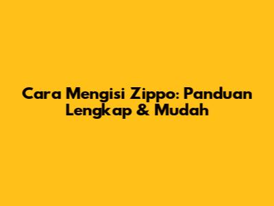 Cara Mengisi Zippo: Panduan Lengkap & Mudah