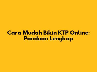 Cara Mudah Bikin KTP Online: Panduan Lengkap