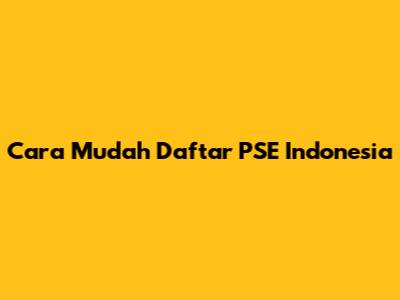 Cara Mudah Daftar PSE Indonesia