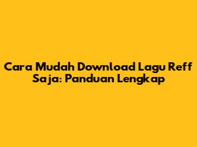 Cara Mudah Download Lagu Reff Saja: Panduan Lengkap