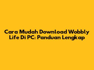 Cara Mudah Download Wobbly Life Di PC: Panduan Lengkap