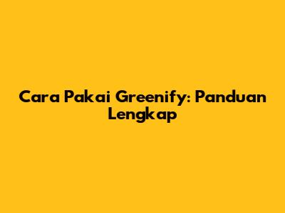 Cara Pakai Greenify: Panduan Lengkap