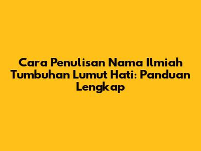 Cara Penulisan Nama Ilmiah Tumbuhan Lumut Hati: Panduan Lengkap
