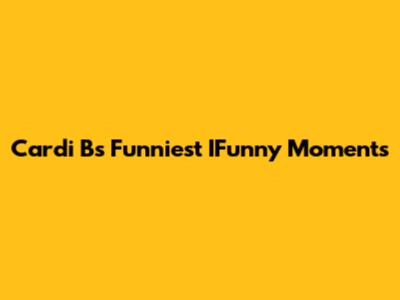 Cardi B's Funniest IFunny Moments