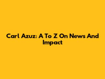 Carl Azuz: A To Z On News And Impact