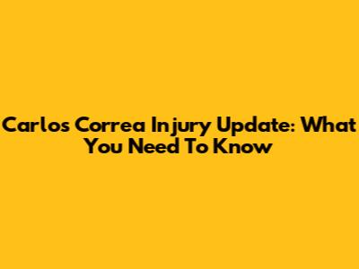 Carlos Correa Injury Update: What You Need To Know
