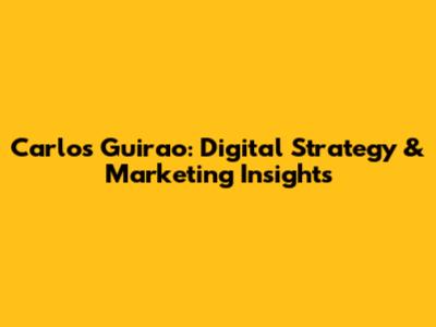 Carlos Guirao: Digital Strategy & Marketing Insights