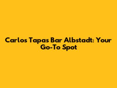 Carlos Tapas Bar Albstadt: Your Go-To Spot
