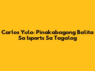 Carlos Yulo: Pinakabagong Balita Sa Isports Sa Tagalog
