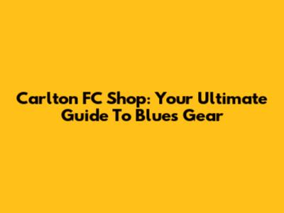Carlton FC Shop: Your Ultimate Guide To Blues Gear
