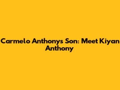 Carmelo Anthony's Son: Meet Kiyan Anthony