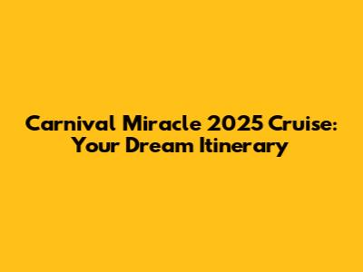 Carnival Miracle 2025 Cruise: Your Dream Itinerary