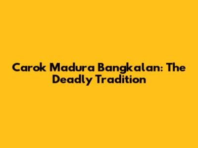 Carok Madura Bangkalan: The Deadly Tradition