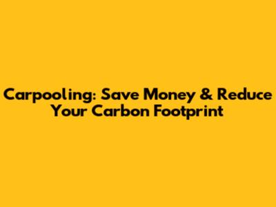 Carpooling: Save Money & Reduce Your Carbon Footprint