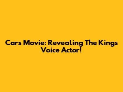 Cars Movie: Revealing The King's Voice Actor!