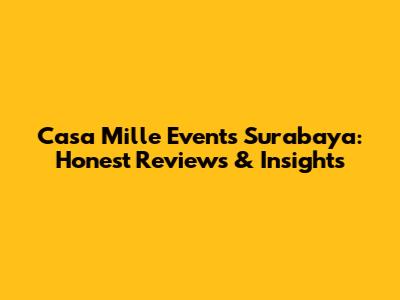 Casa Mille Events Surabaya: Honest Reviews & Insights