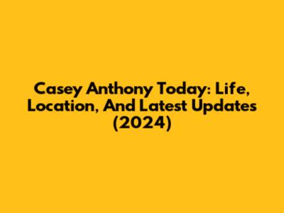 Casey Anthony Today: Life, Location, And Latest Updates (2024)