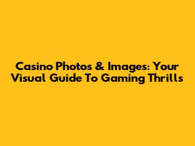Casino Photos & Images: Your Visual Guide To Gaming Thrills