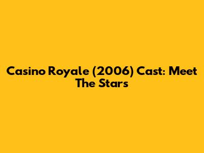 Casino Royale (2006) Cast: Meet The Stars