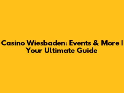Casino Wiesbaden: Events & More | Your Ultimate Guide