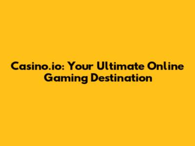 Casino.io: Your Ultimate Online Gaming Destination