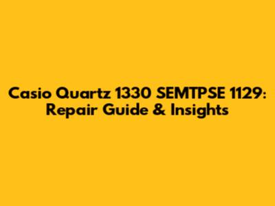 Casio Quartz 1330 SEMTPSE 1129: Repair Guide & Insights