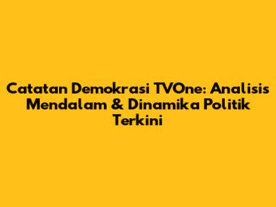 Catatan Demokrasi TVOne: Analisis Mendalam & Dinamika Politik Terkini