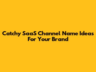 Catchy SaaS Channel Name Ideas For Your Brand