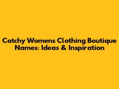 Catchy Women's Clothing Boutique Names: Ideas & Inspiration