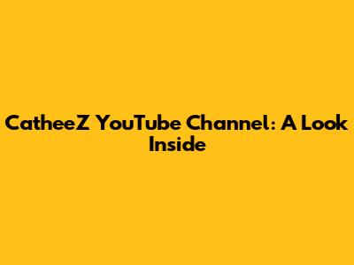CatheeZ YouTube Channel: A Look Inside