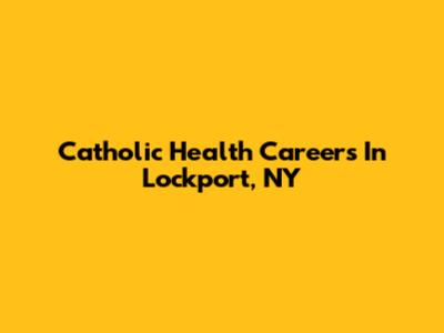 Catholic Health Careers In Lockport, NY