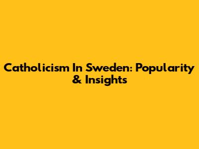 Catholicism In Sweden: Popularity & Insights