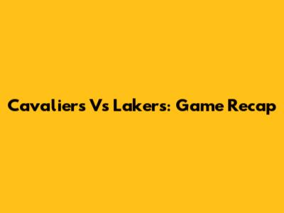 Cavaliers Vs Lakers: Game Recap