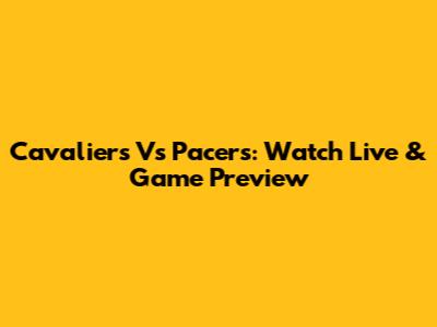 Cavaliers Vs Pacers: Watch Live & Game Preview