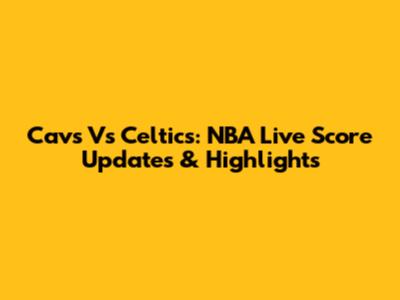 Cavs Vs Celtics: NBA Live Score Updates & Highlights