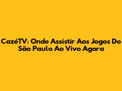 CazéTV: Onde Assistir Aos Jogos Do São Paulo Ao Vivo Agora