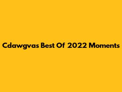 Cdawgva's Best Of 2022 Moments