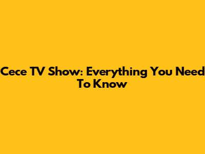 Cece TV Show: Everything You Need To Know
