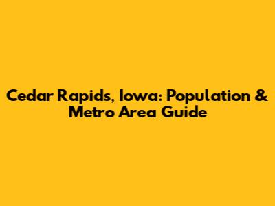 Cedar Rapids, Iowa: Population & Metro Area Guide