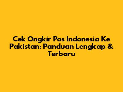 Cek Ongkir Pos Indonesia Ke Pakistan: Panduan Lengkap & Terbaru